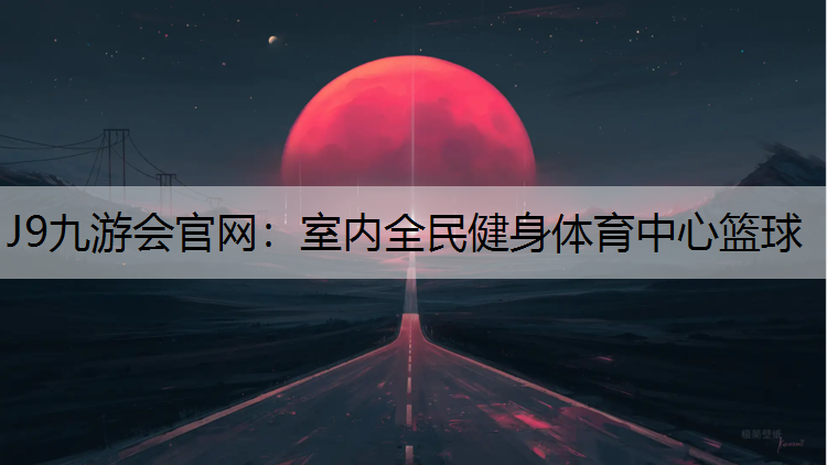 J9九游会官网：室内全民健身体育中心篮球