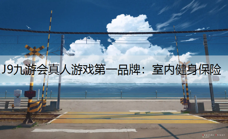 J9九游会真人游戏第一品牌：室内健身保险