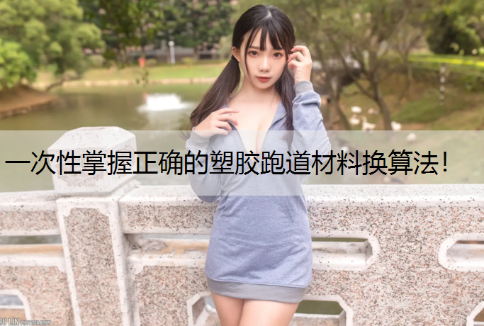 一次性掌握正确的塑胶跑道材料换算法！