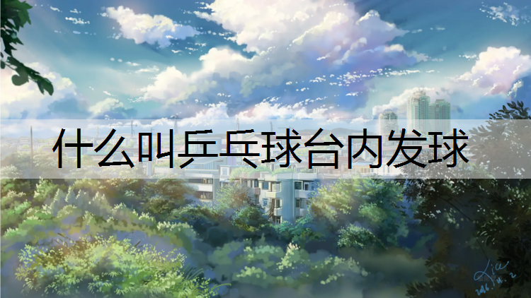 什么叫乒乓球台内发球 什么叫乒乓球台内发球